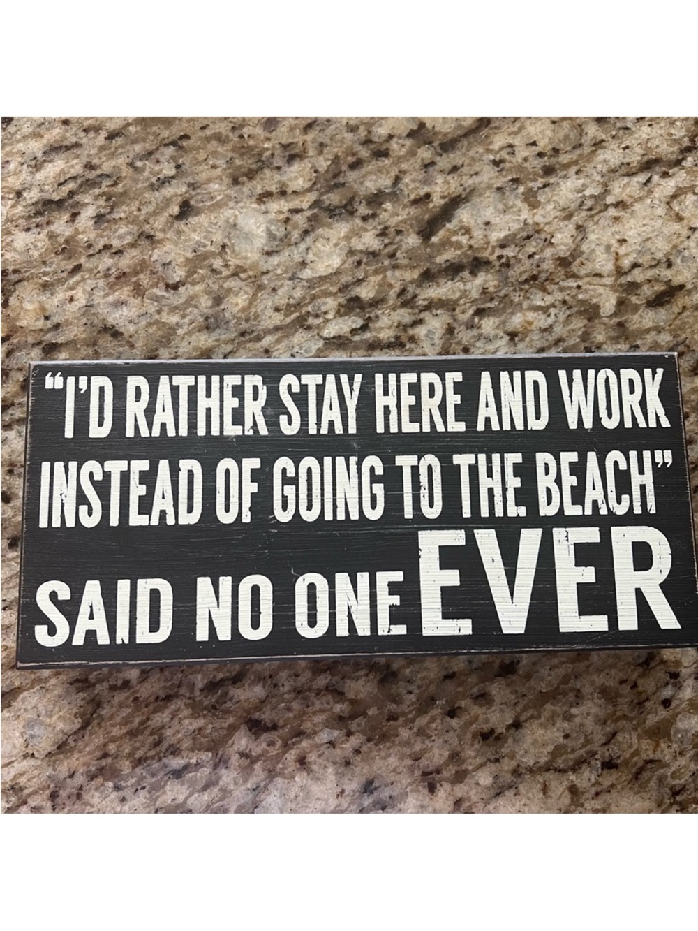 Black & White Quote Sign “I’d rather work than go to the beach said no one ever”
